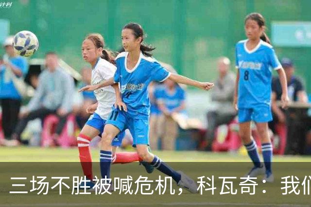 三场不胜被喊危机，科瓦奇：我们和拜仁同分，别大惊小怪