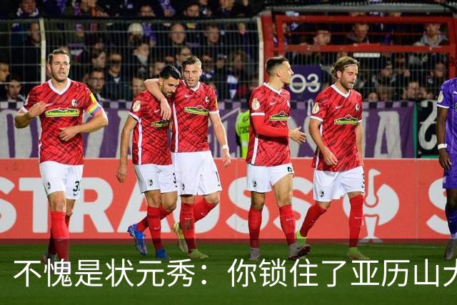 不愧是状元秀：你锁住了亚历山大