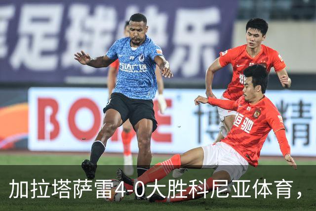 加拉塔萨雷4-0大胜科尼亚体育，莱奥点射，巴特拉科夫建功