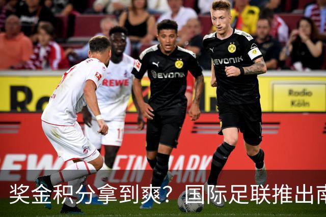 奖金积分拿到爽？国际足联推出南亚重磅赛事：计划邀请中国队参赛