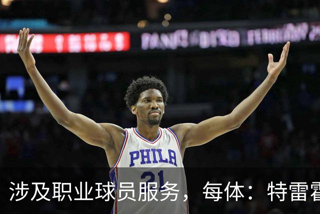 涉及职业球员服务，每体：特雷霍退役后加入西班牙球员工会