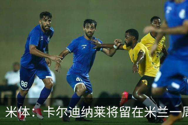 米体：卡尔迪纳莱将留在米兰一周，现场观看米兰德比