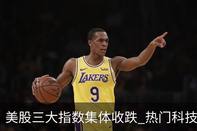 美股三大指数集体收跌 热门科技股普跌