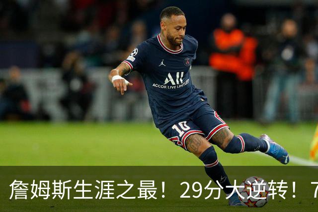 詹姆斯生涯之最！29分大逆转！76人两连胜，师徒场上冲突？