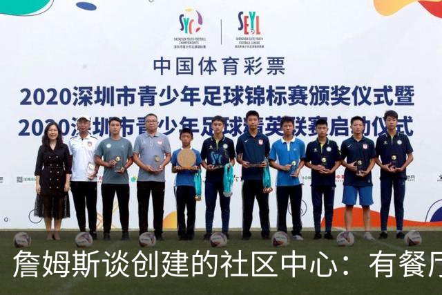 詹姆斯谈创建的社区中心：有餐厅咖啡馆 还为当地人提供工作机会